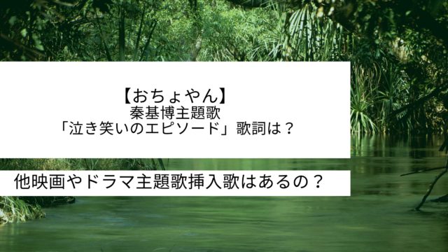 おちょやん 秦基博主題歌 泣き笑いのエピソード 歌詞は 他映画やドラマ主題歌挿入歌はあるの 動画 見逃し 再放送 動画life