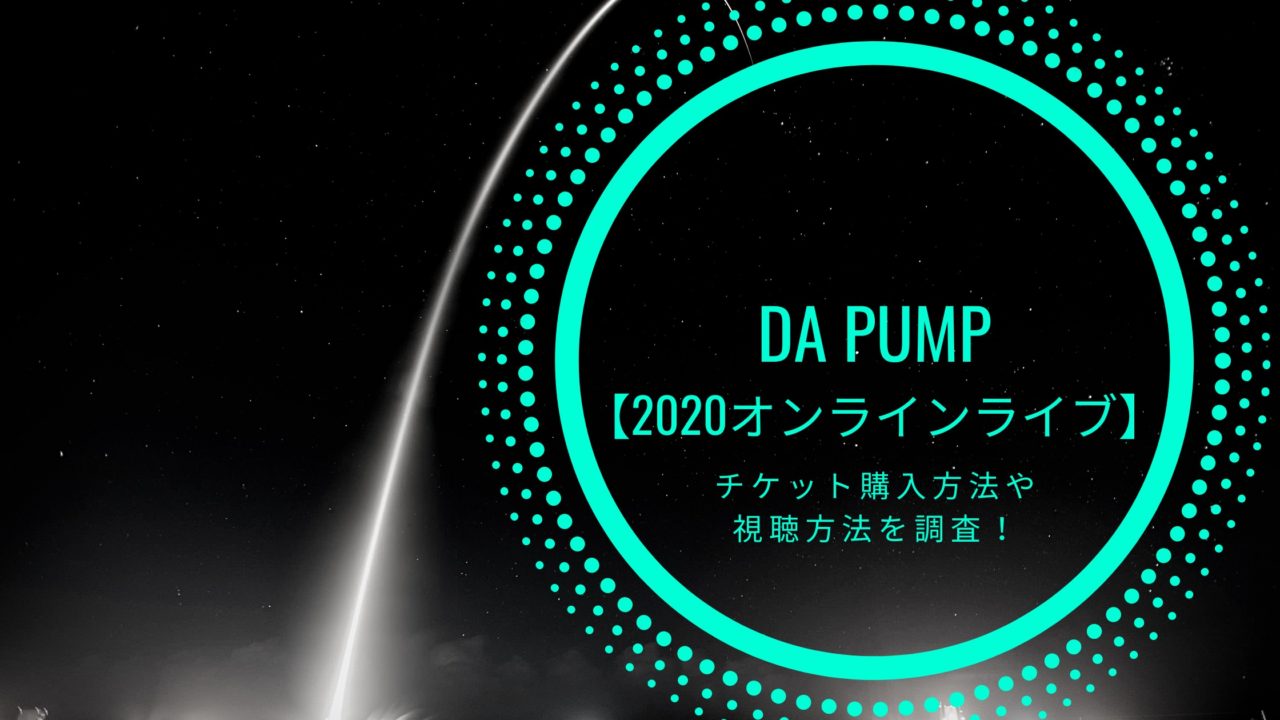 DA PUMP 【2020オンラインライブ】チケット購入方法や 視聴方法を調査！