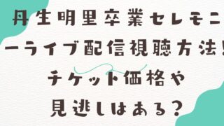 丹生明里卒業セレモニーライブ配信視聴方法！チケット価格や 見逃しはある？